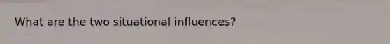 What are the two situational influences?