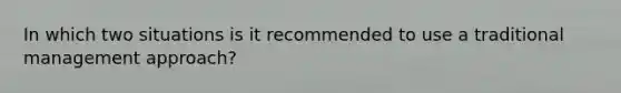 In which two situations is it recommended to use a traditional management approach?