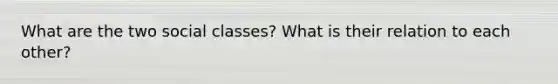 What are the two social classes? What is their relation to each other?