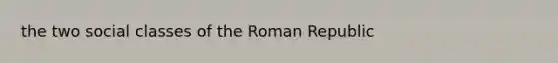 the two social classes of the Roman Republic