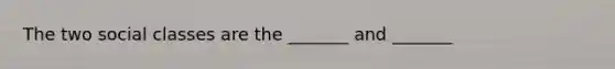 The two social classes are the _______ and _______