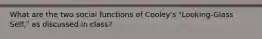 What are the two social functions of Cooley's "Looking-Glass Self," as discussed in class?