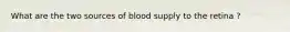 What are the two sources of blood supply to the retina ?