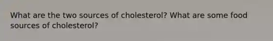 What are the two sources of cholesterol? What are some food sources of cholesterol?