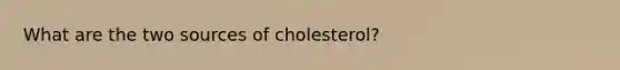 What are the two sources of cholesterol?