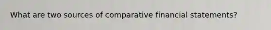 What are two sources of comparative financial statements?