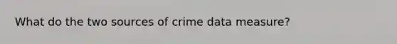 What do the two sources of crime data measure?