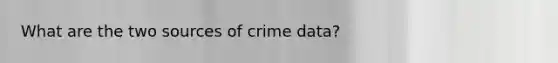 What are the two sources of crime data?