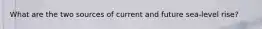What are the two sources of current and future sea‐level rise?