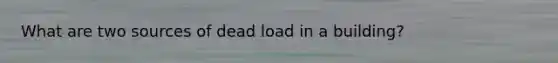 What are two sources of dead load in a building?