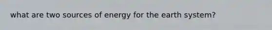 what are two sources of energy for the earth system?