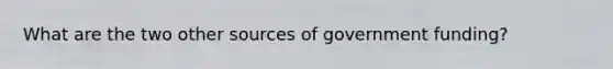 What are the two other sources of government funding?