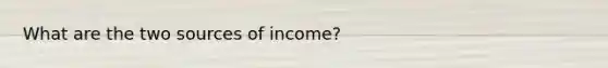 What are the two sources of income?