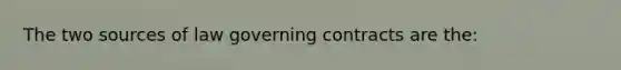 The two sources of law governing contracts are the: