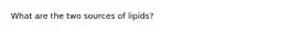 What are the two sources of lipids?