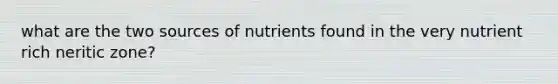 what are the two sources of nutrients found in the very nutrient rich neritic zone?