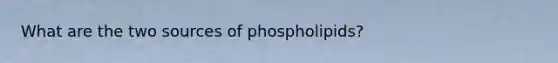 What are the two sources of phospholipids?