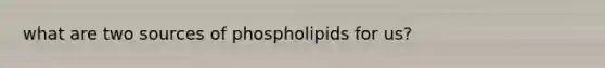 what are two sources of phospholipids for us?