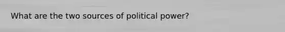 What are the two sources of political power?