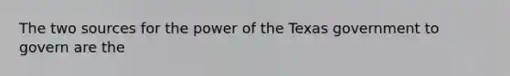 The two sources for the power of the Texas government to govern are the