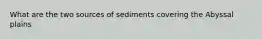 What are the two sources of sediments covering the Abyssal plains