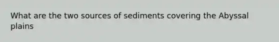 What are the two sources of sediments covering the Abyssal plains