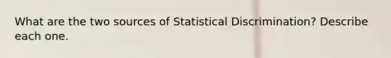 What are the two sources of Statistical Discrimination? Describe each one.