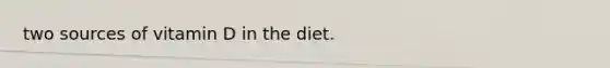 two sources of vitamin D in the diet.