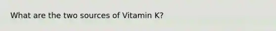 What are the two sources of Vitamin K?