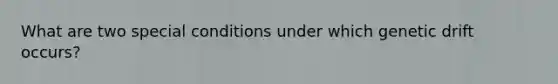 What are two special conditions under which genetic drift occurs?