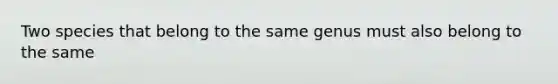 Two species that belong to the same genus must also belong to the same