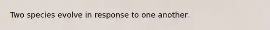 Two species evolve in response to one another.