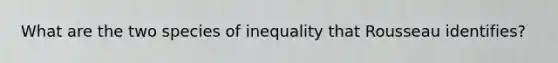 What are the two species of inequality that Rousseau identifies?