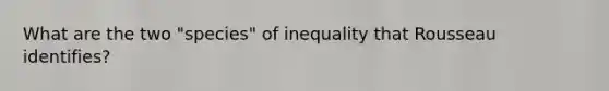 What are the two "species" of inequality that Rousseau identifies?