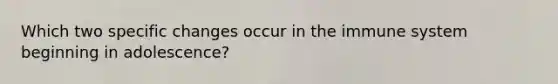Which two specific changes occur in the immune system beginning in adolescence?
