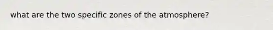 what are the two specific zones of the atmosphere?