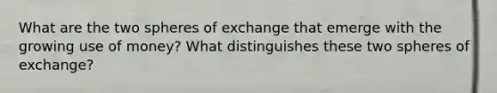 What are the two spheres of exchange that emerge with the growing use of money? What distinguishes these two spheres of exchange?