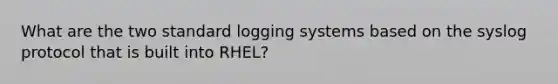 What are the two standard logging systems based on the syslog protocol that is built into RHEL?