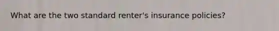 What are the two standard renter's insurance policies?