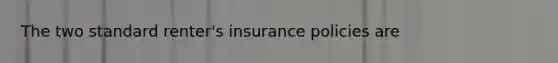 The two standard renter's insurance policies are