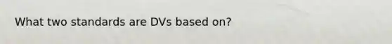 What two standards are DVs based on?