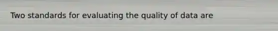 Two standards for evaluating the quality of data are