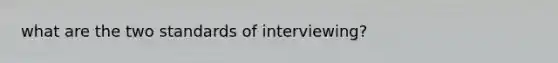 what are the two standards of interviewing?