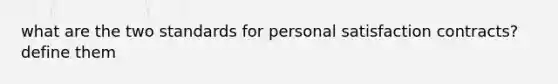 what are the two standards for personal satisfaction contracts? define them