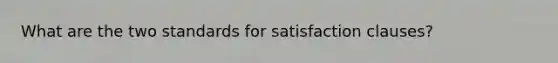 What are the two standards for satisfaction clauses?