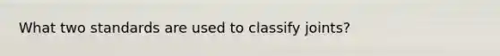 What two standards are used to classify joints?