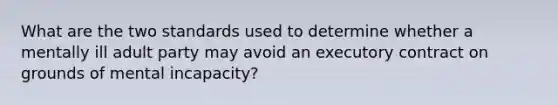 What are the two standards used to determine whether a mentally ill adult party may avoid an executory contract on grounds of mental incapacity?