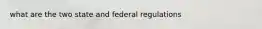 what are the two state and federal regulations