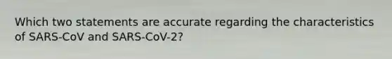 Which two statements are accurate regarding the characteristics of SARS-CoV and SARS-CoV-2?