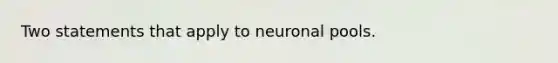 Two statements that apply to neuronal pools.